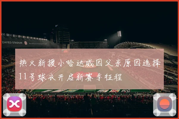 热火新援小哈达威因父亲原因选择11号球衣开启新赛季征程